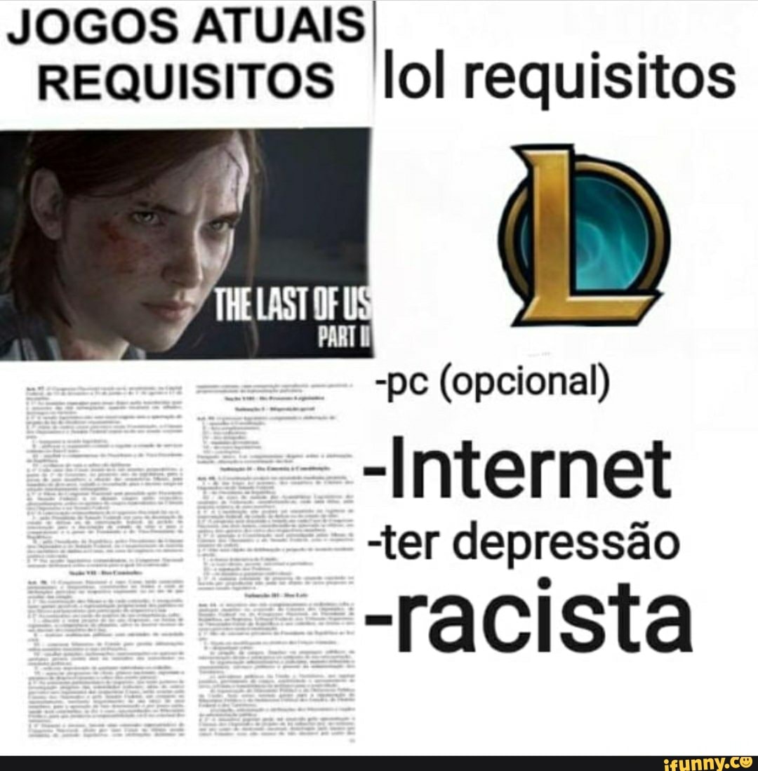 JOGOS ATUAIS REQUISITOS lol requisitos -pc (opcional) -Internet ter  depressão -racista - iFunny Brazil