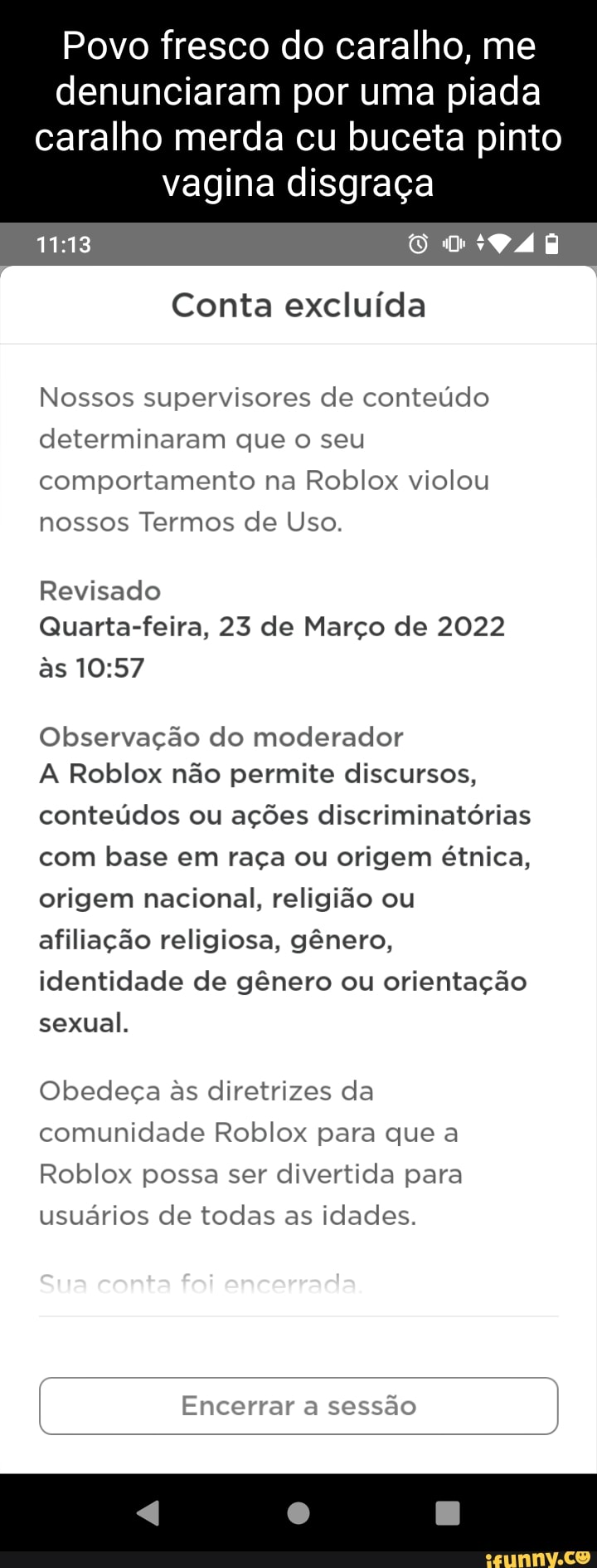 Conta excluída Nossos supervisores de conteúdo determinaram que o seu  comportamento na Roblox violou nossos Termos