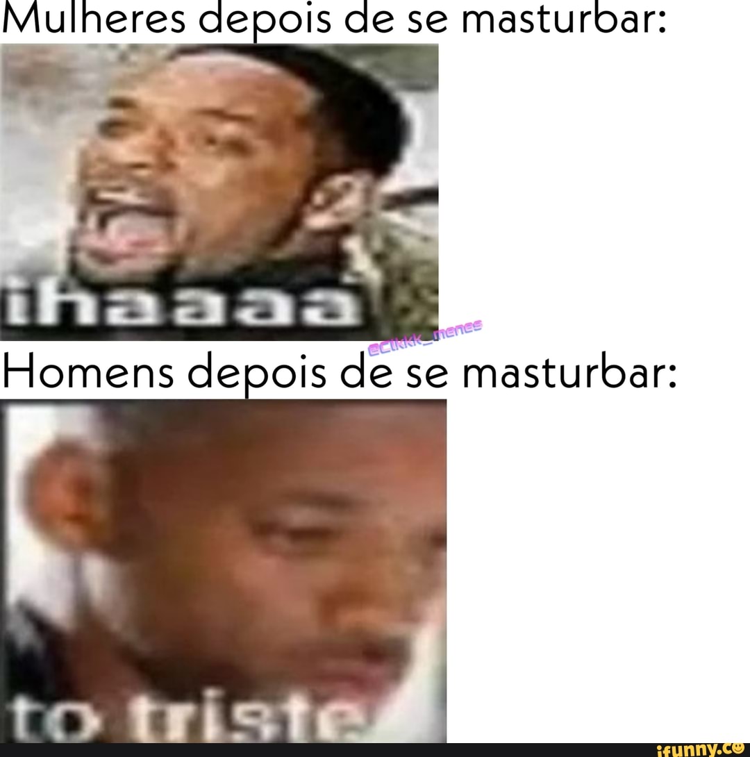 Mulheres depois de se masturbar: enc! Homens depois de se masturbar: -  iFunny Brazil