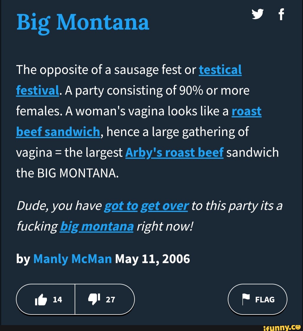 Big Montana The opposite of a sausage fest or testical festival. A party  consisting of 90