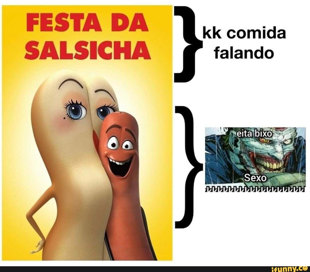 FESTA DA kk comida SALSICHA falando ela bix, Sexo - iFunny Brazil