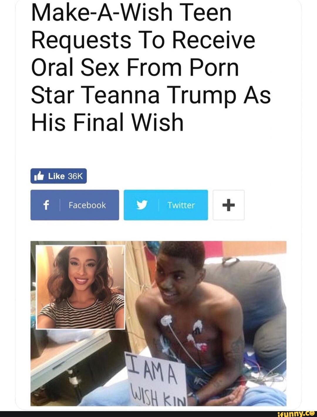 Make-A-Wish Teen Requests To Receive Oral Sex From Porn Star Teanna Trump  As His Final Wish Like f Facebook Twitter - iFunny Brazil