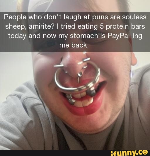 People who don't laugh at puns are souless sheep, amirite? I tried