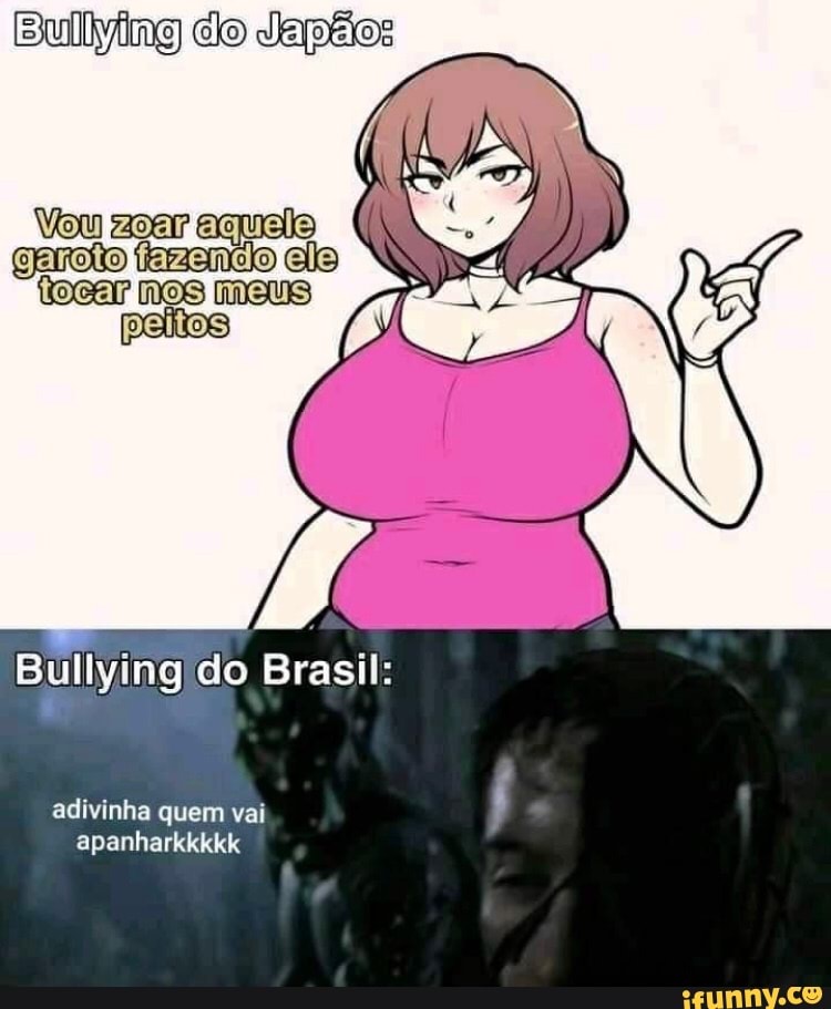 Bullying Do Japão Zoar Aquels Meus Peitos Bullying Do Brasil Adivinha Quem Vai Apanharkkkkk