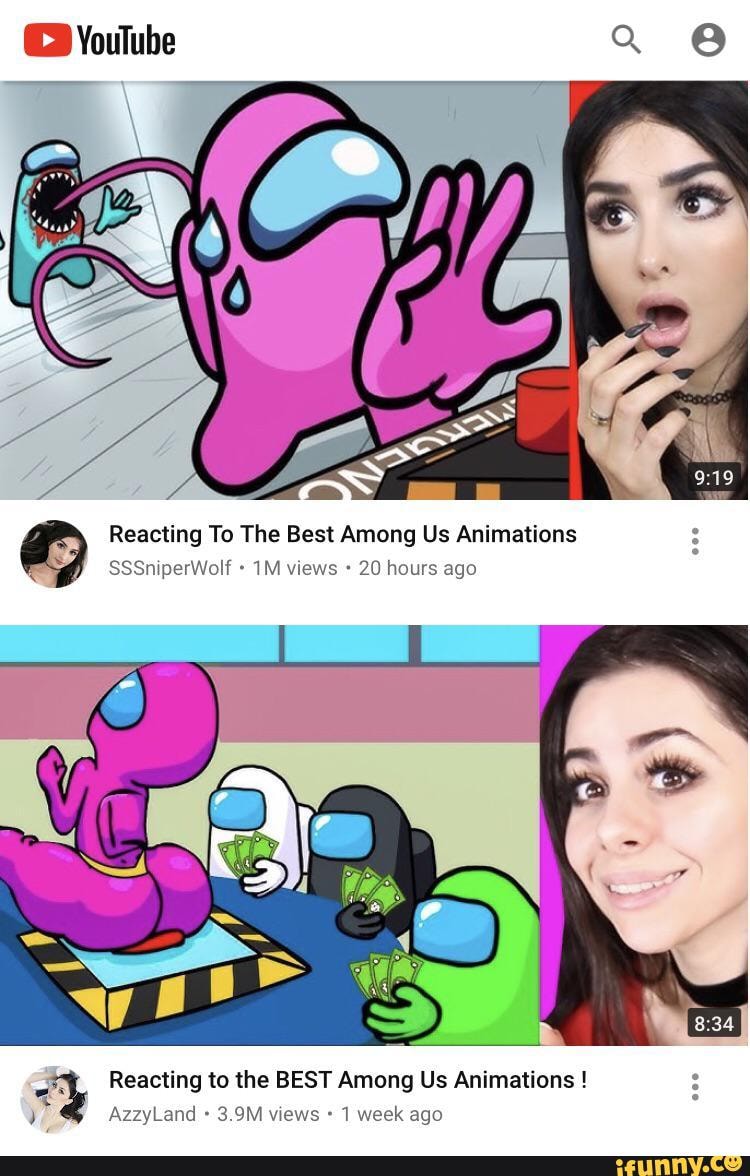 Reacting To The Best Among Us Animations SSSniperWolf views 20 hours ago  Reacting to the BEST Among Us Animations AzzyLand 3.9M views 1 week age -  iFunny Brazil