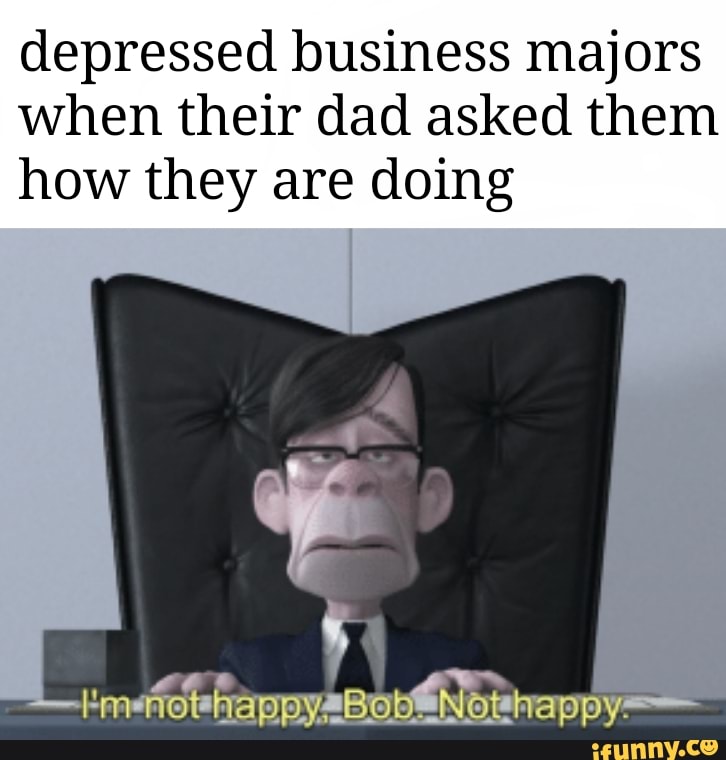 Depressed business majors When their dad asked them how they are doing ...