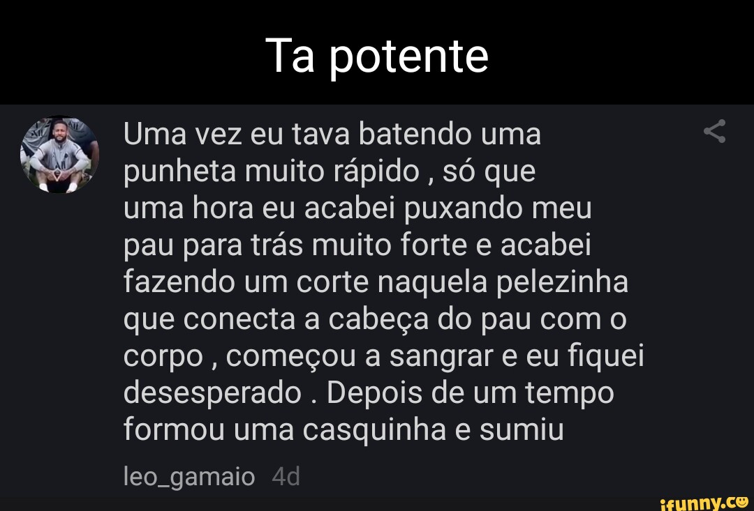 Ta potente Uma vez eu tava batendo uma punheta muito rápido , só que uma  hora eu