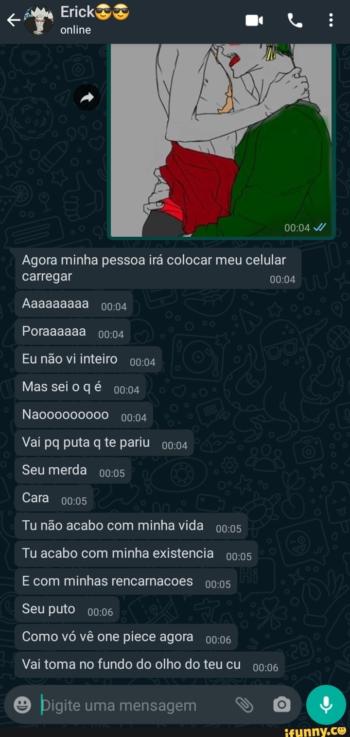 Erick online Agora minha pessoa irá colocar meu celular carregar Aaaaaaaaa  Poraaaaaa Eu não vi inteiro