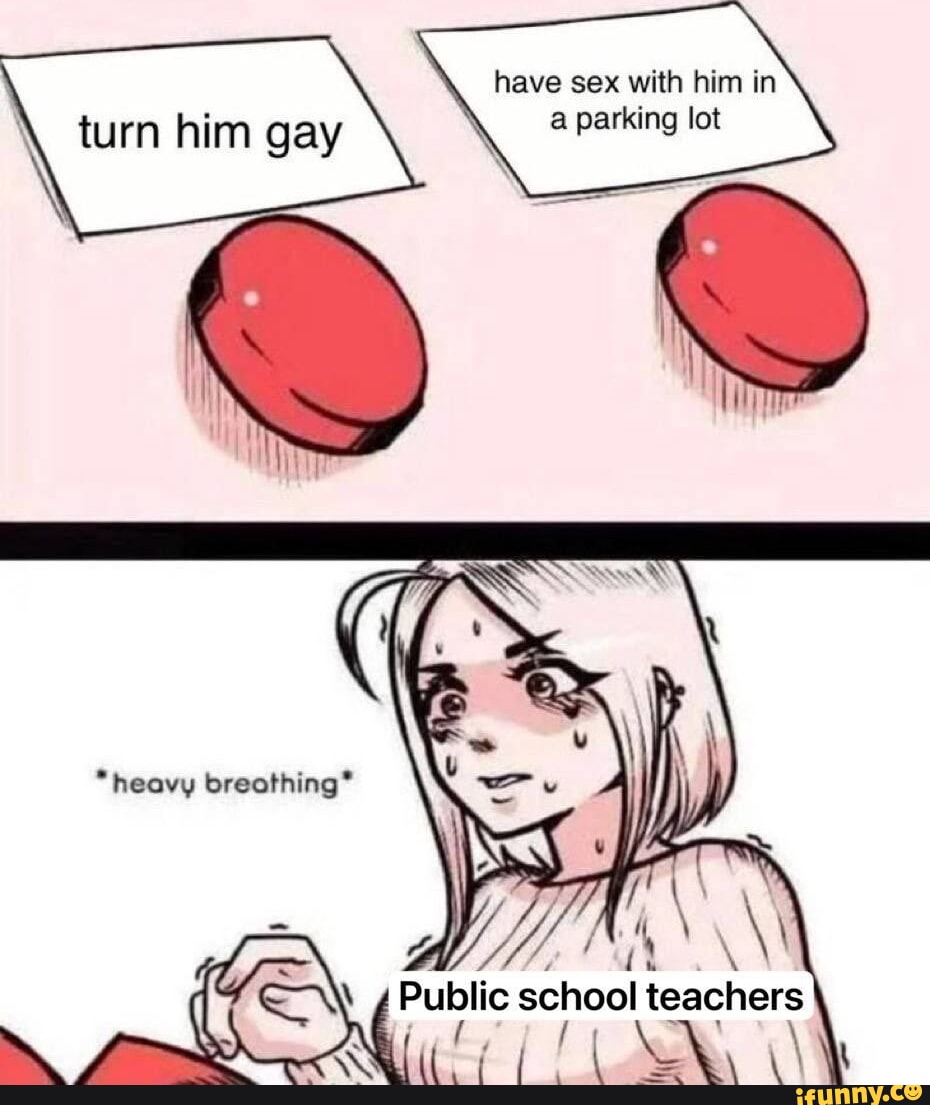 Turn have sex with him in a parking lot * heavy breathing Public school  teachers - iFunny Brazil