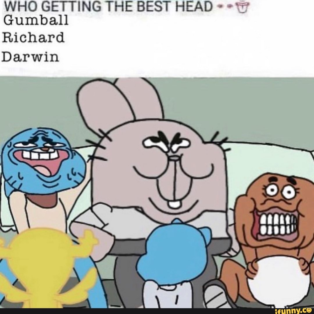 WHO GETTING THE BEST HEAD Gumball Richard Darwin - iFunny Brazil