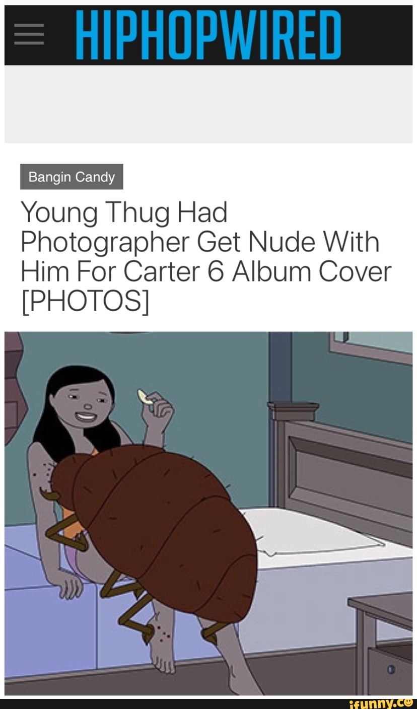 Bangin Candy Young Thug Had Photographer Get Nude With Him For Carter 6  Album Cover [PHOTOS] - iFunny Brazil