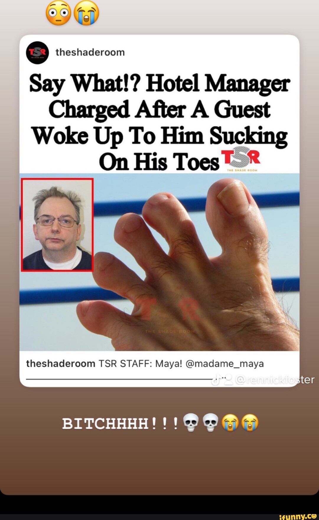 Theshaderoom Say What!? Hotel Manager Charged After A Guest Woke Up To Him  Sucking On His Toes * theshaderoom TSR STAFF: Maya! @madame_maya aster  BITCHHHH!!! - iFunny Brazil