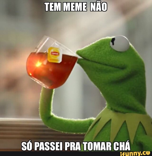 TEM MEME N O S PASSEI PRA TOMAR CH iFunny Brazil