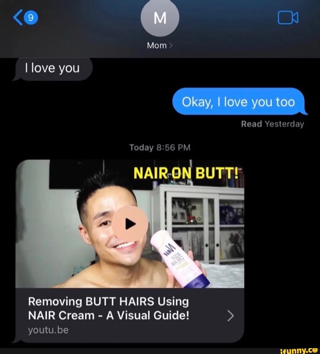 Monn I love you Okay, I love you too Read Yesterday Today PM BUT Removing  BUTT HAIRS Using NAIR Cream - A Visual Guide! youtu. be - iFunny Brazil