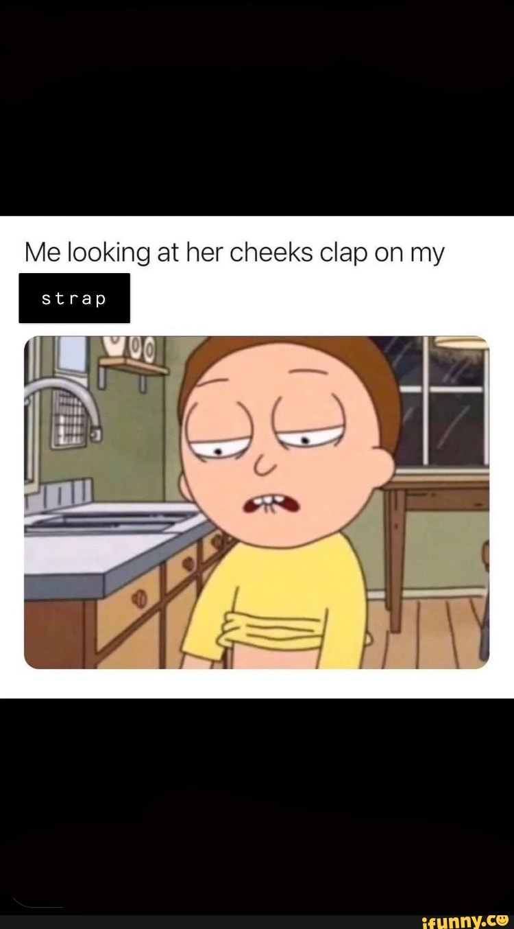 Me looking at her cheeks clap on my strap - iFunny Brazil