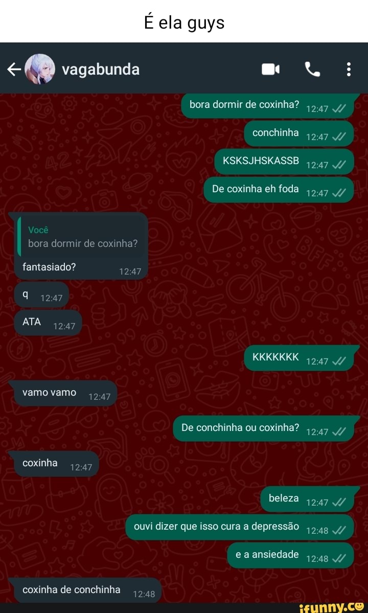 Vagabunda bora dormir de coxinha? fantasiado? 1247 vamo vamo 124 coxinha É  ela guys bora dormir