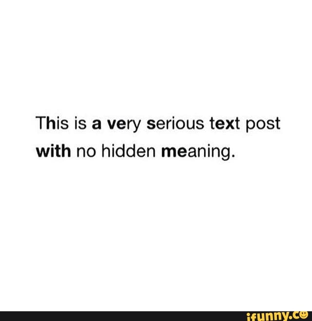 This is a very serious text post with no hidden meaning. - iFunny