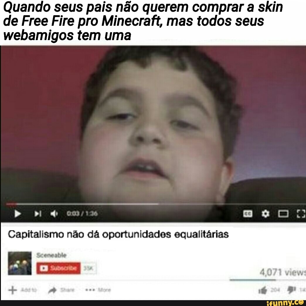 Quando seus pais não querem comprar a skin de Free Fire pro Minecraft, mas  todos seus webamigos tem uma Capitalismo não dá oportunidades equalitárias  E sad - iFunny Brazil