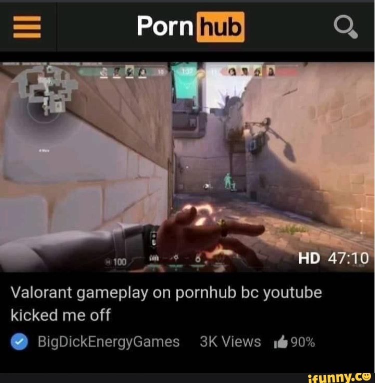 Hd Pc Pron Com - Porn Q HD Valorant gameplay on pornhub be youtube kicked me off  BigDickEnergyGames Views - iFunny Brazil