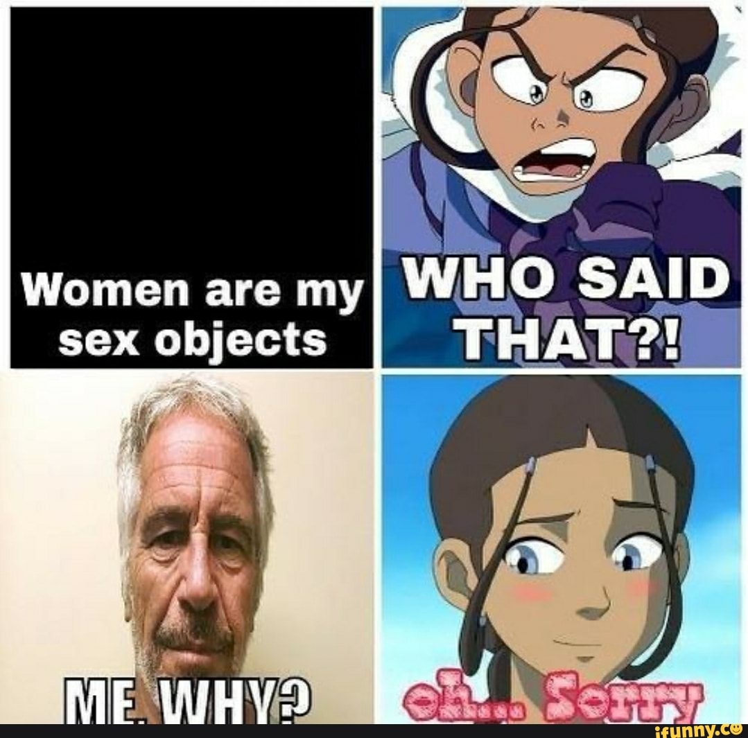 Women are myI WHO SAID sex objects THAT?! RIF - iFunny Brazil