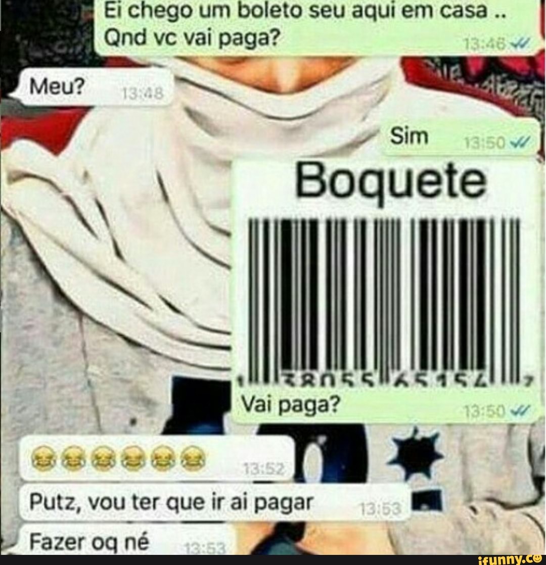 Ei chego um boleto seu aqui em casa... Qnd vc vai paga? o E A Sim Boquete  Putz, vou ter que ir ai TR ciel - iFunny Brazil