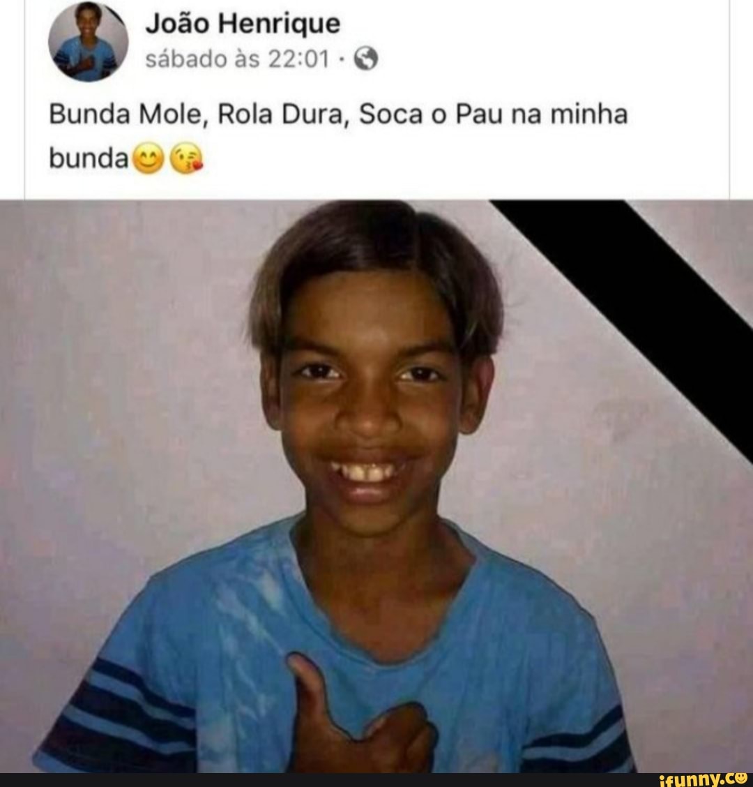 João Henrique sábado Bunda Mole, Rola Dura, Soca o Pau na minha bunda -  iFunny Brazil