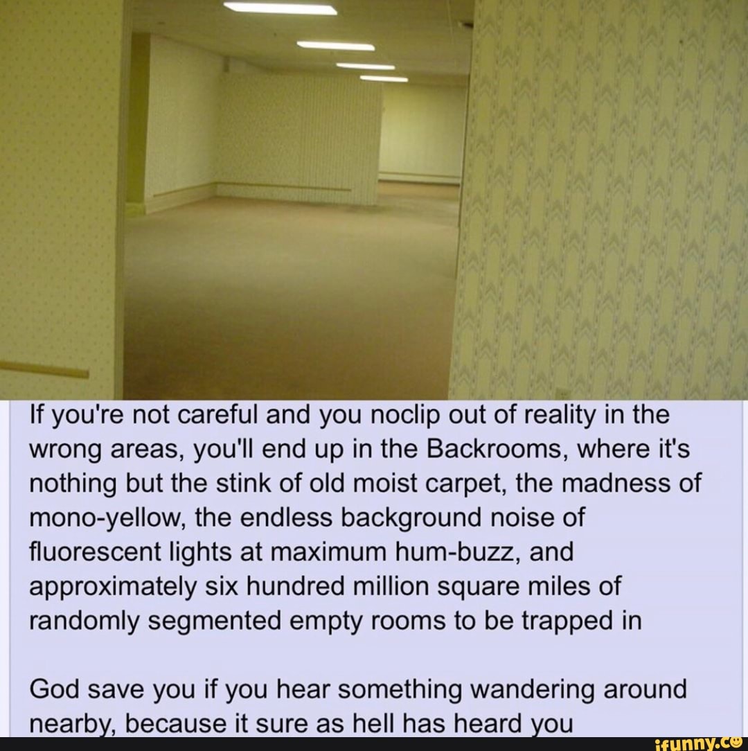Welcome to the backrooms, you just noclipped into the worst floor of all. :  r/backrooms