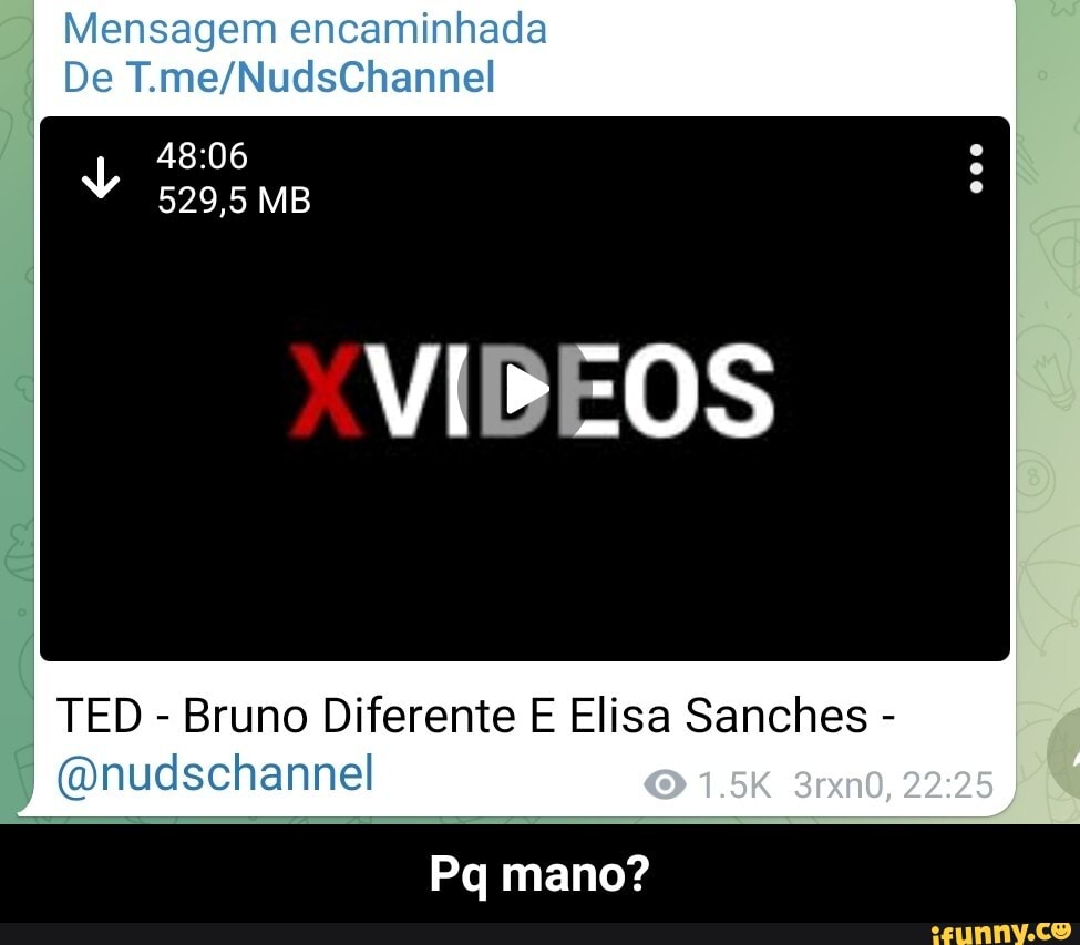 Mensagem encaminhada De 529,5 MB Vi> -OS TED - Bruno Diferente E Elisa  Sanches - (Qnudschannel O 1.5K 31xn0, Pq mano? - Pq mano? - iFunny Brazil