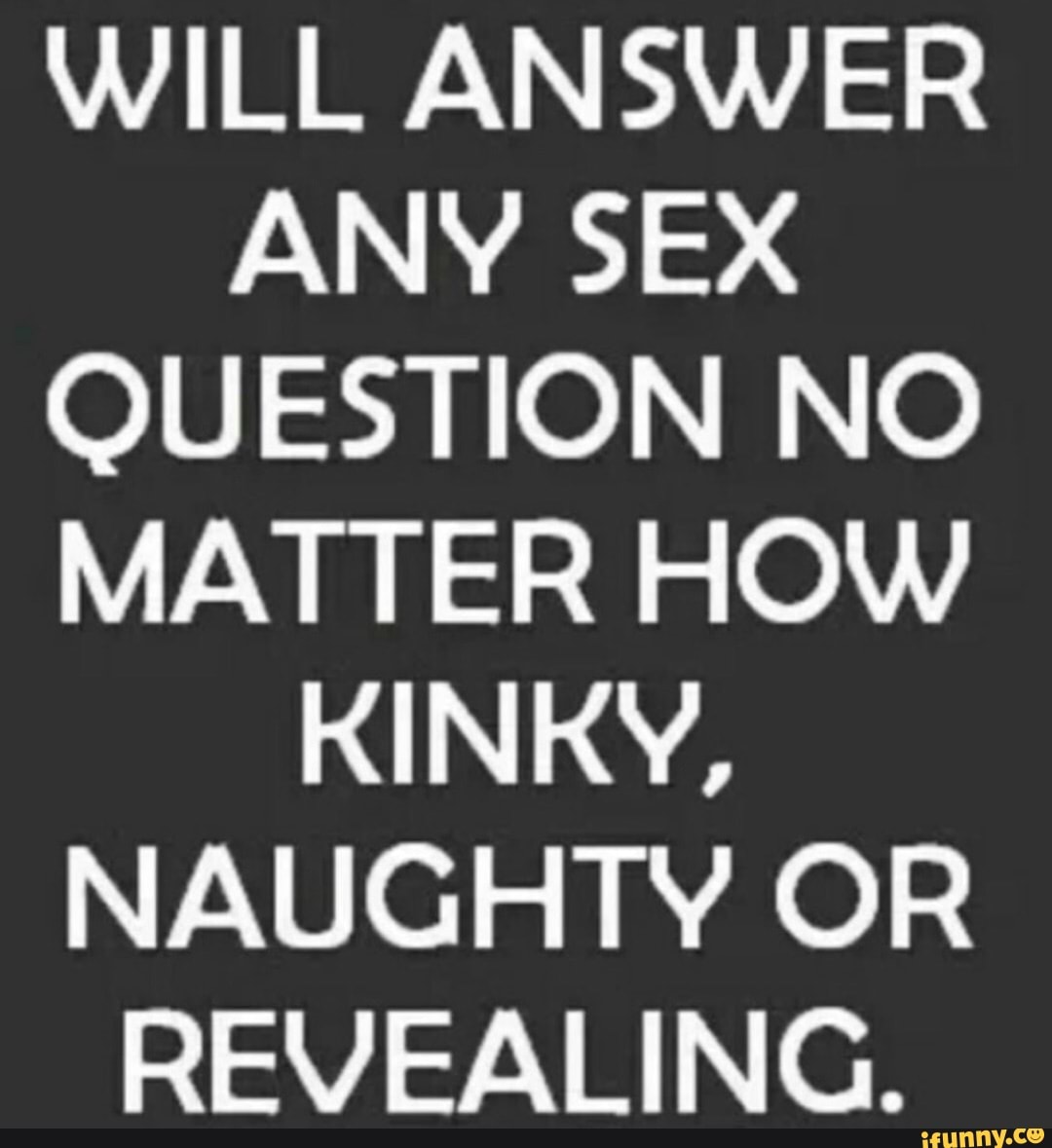 WILL ANSWER ANY SEX QUESTION NO MATTER HOW KINKY, NAUGHTY OR REVEALING. -  iFunny Brazil