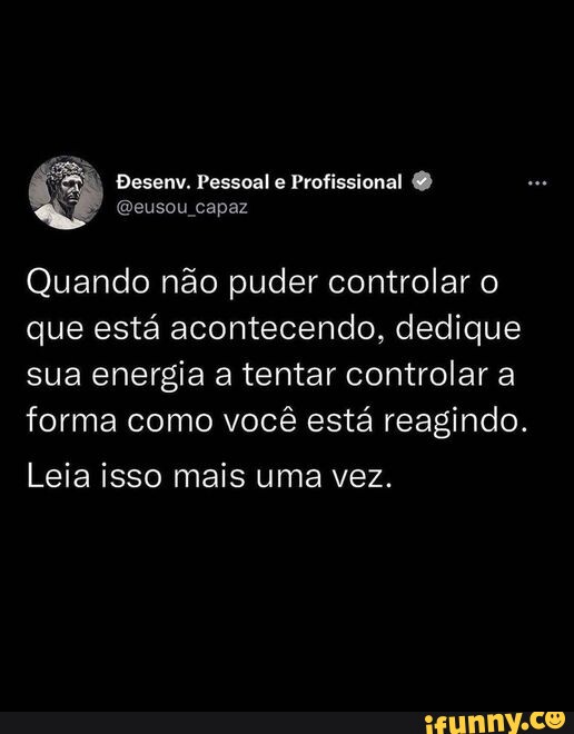 3 de janeiro de 2019 Quando você não puder controlar o que está  acontecendo, tente controlar a maneira como voc…