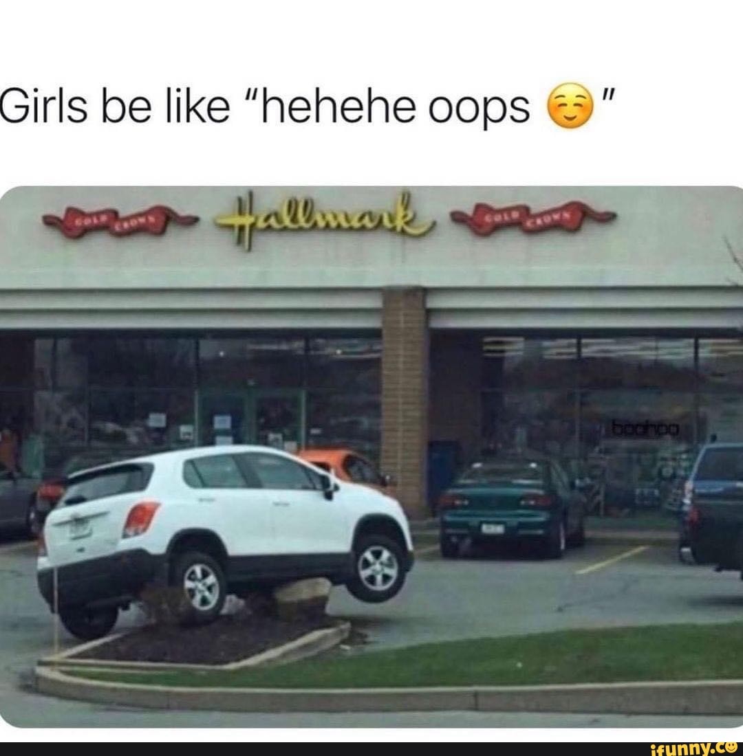 Girls crash their car like this and be like hehehe - iFunny