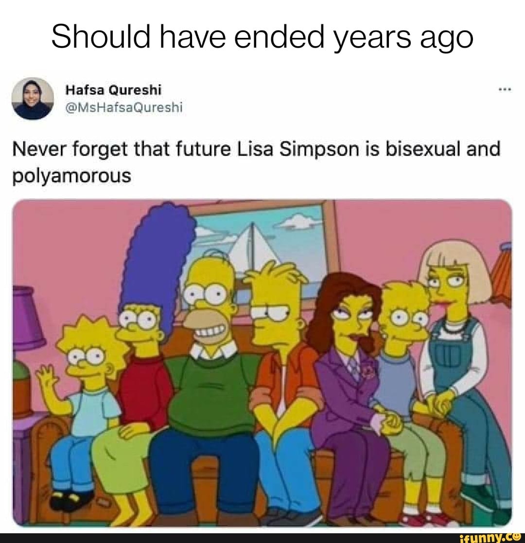 Should have ended years ago Hafsa Qureshi @MsHafsaQureshi Never forget that  future Lisa Simpson is bisexual and polyamorous Per - iFunny Brazil