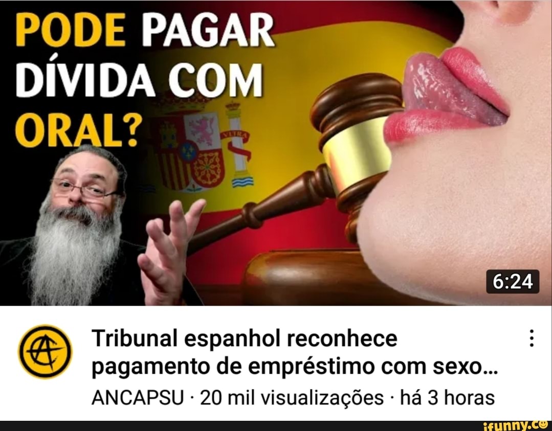 PODE PAGAR DÍVIDA COM ORAL? Tribunal espanhol reconhece pagamento de  empréstimo com sexo... ANCAPSU - 20 mil visualizações - há 3 horas - iFunny  Brazil