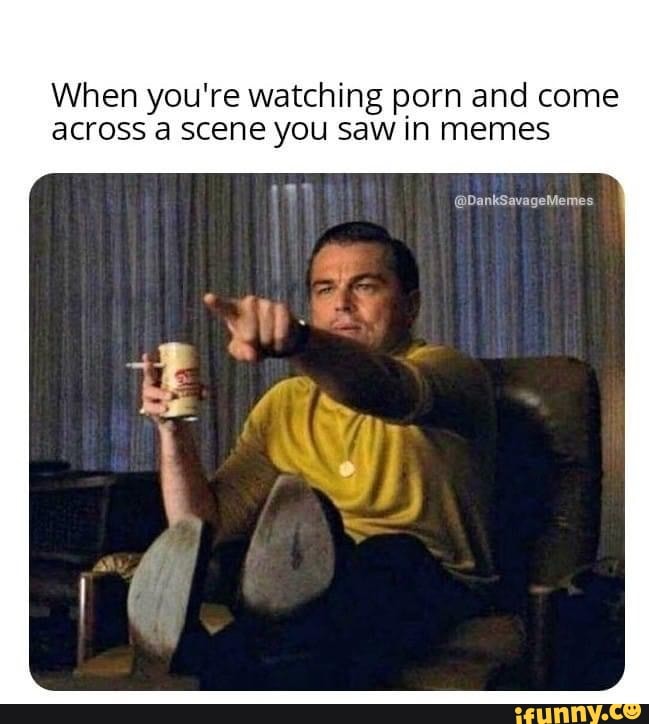 Watching You Watching Porn Caption - When you're watching porn and come across a scene you saw in memes - iFunny  Brazil