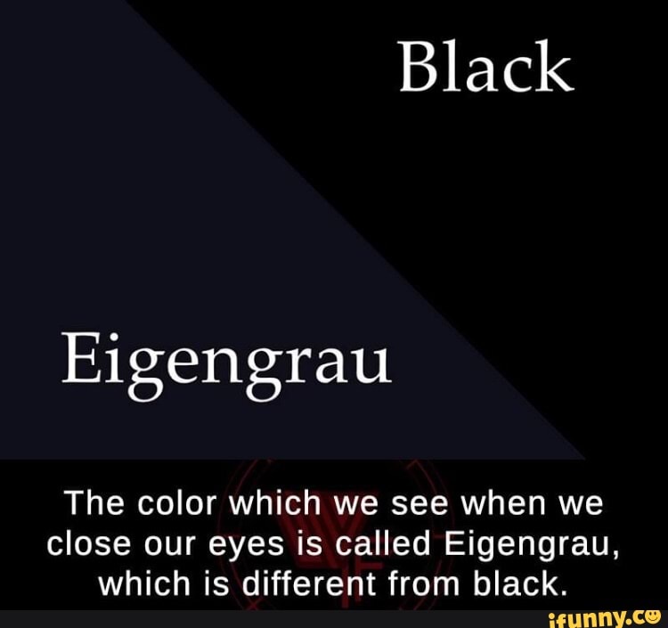 Black Eigengrau The color which we see when we close our eyes is