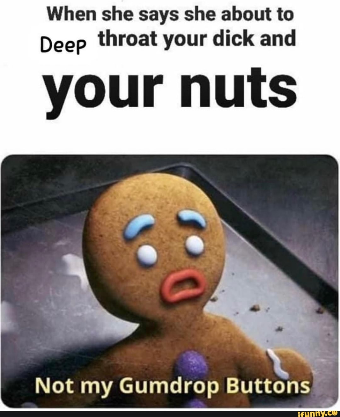 When she says she about to Deep throat your dick and your nuts Not my  Gumdrop Buttons I - iFunny Brazil