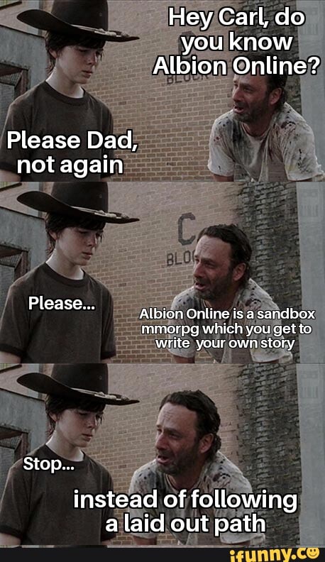 Hey Carl, do you know Albion Online? Please Dad, not again Please Albian  Online is a