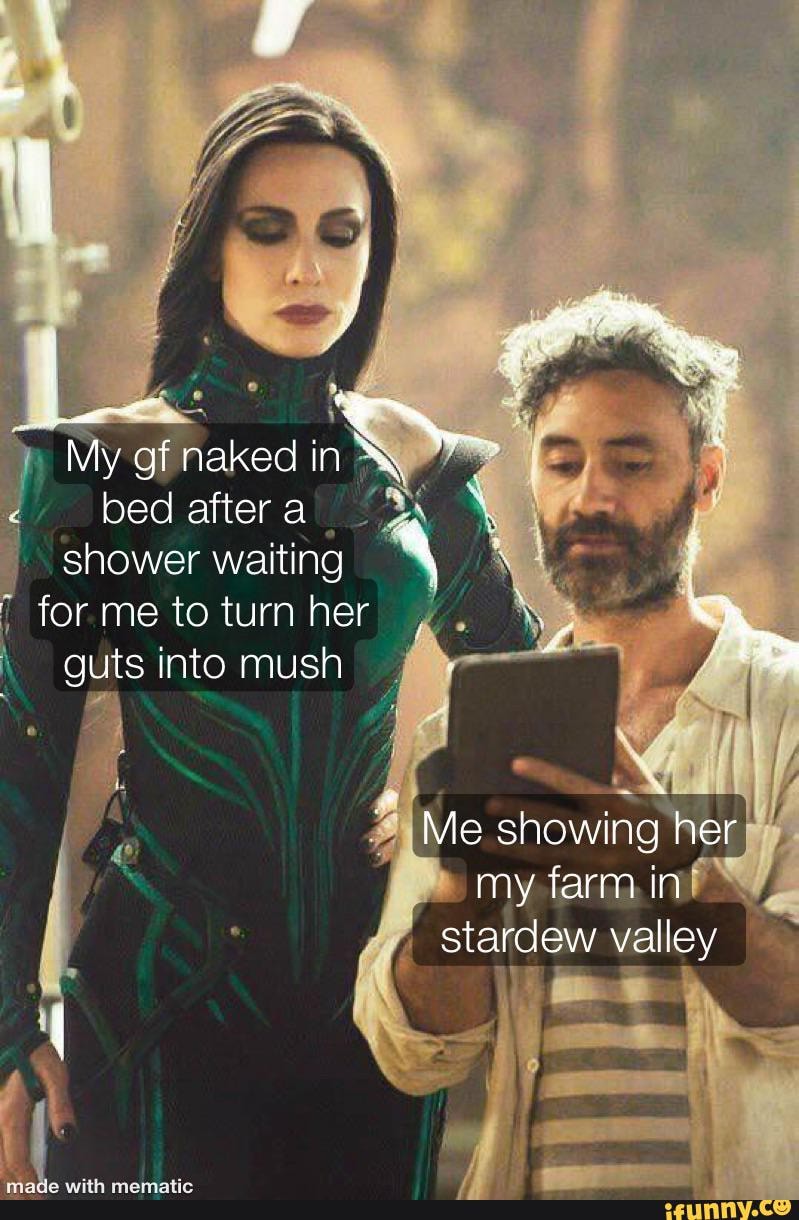 My gf naked in bed after a shower waiting for me to turn her guts into mush  Me showing her my farm in stardew valley - iFunny Brazil