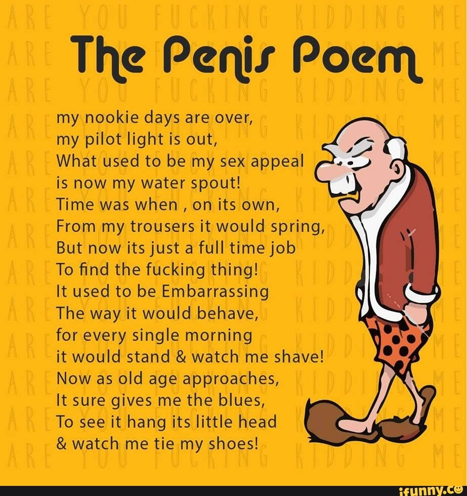 The Penis Poem my nookie days are over, my pilot light is out, What used to