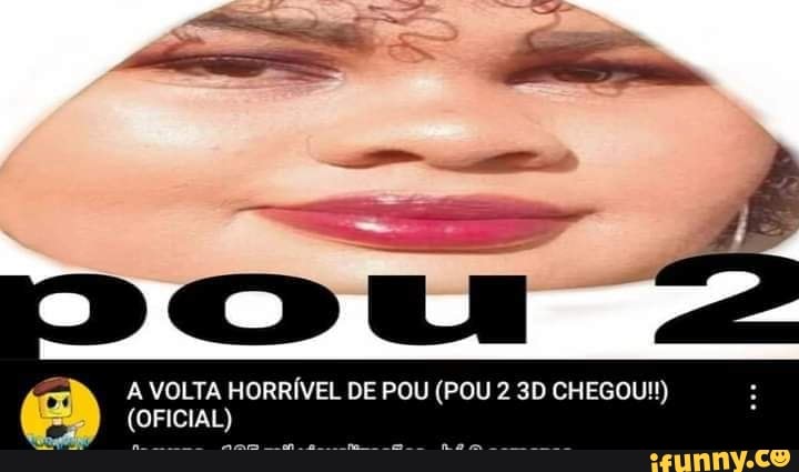 A VOLTA HORRÍVEL DE POU (POU 2 CHEGOU!) (OFICIAL) - iFunny Brazil