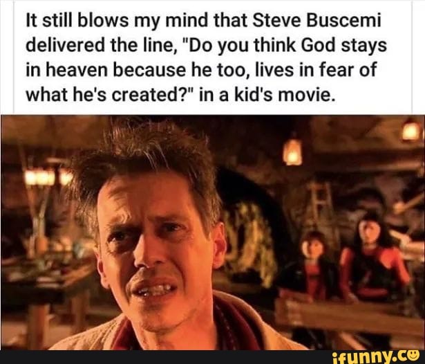 It still blows my mind that Steve Buscemi delivered the line