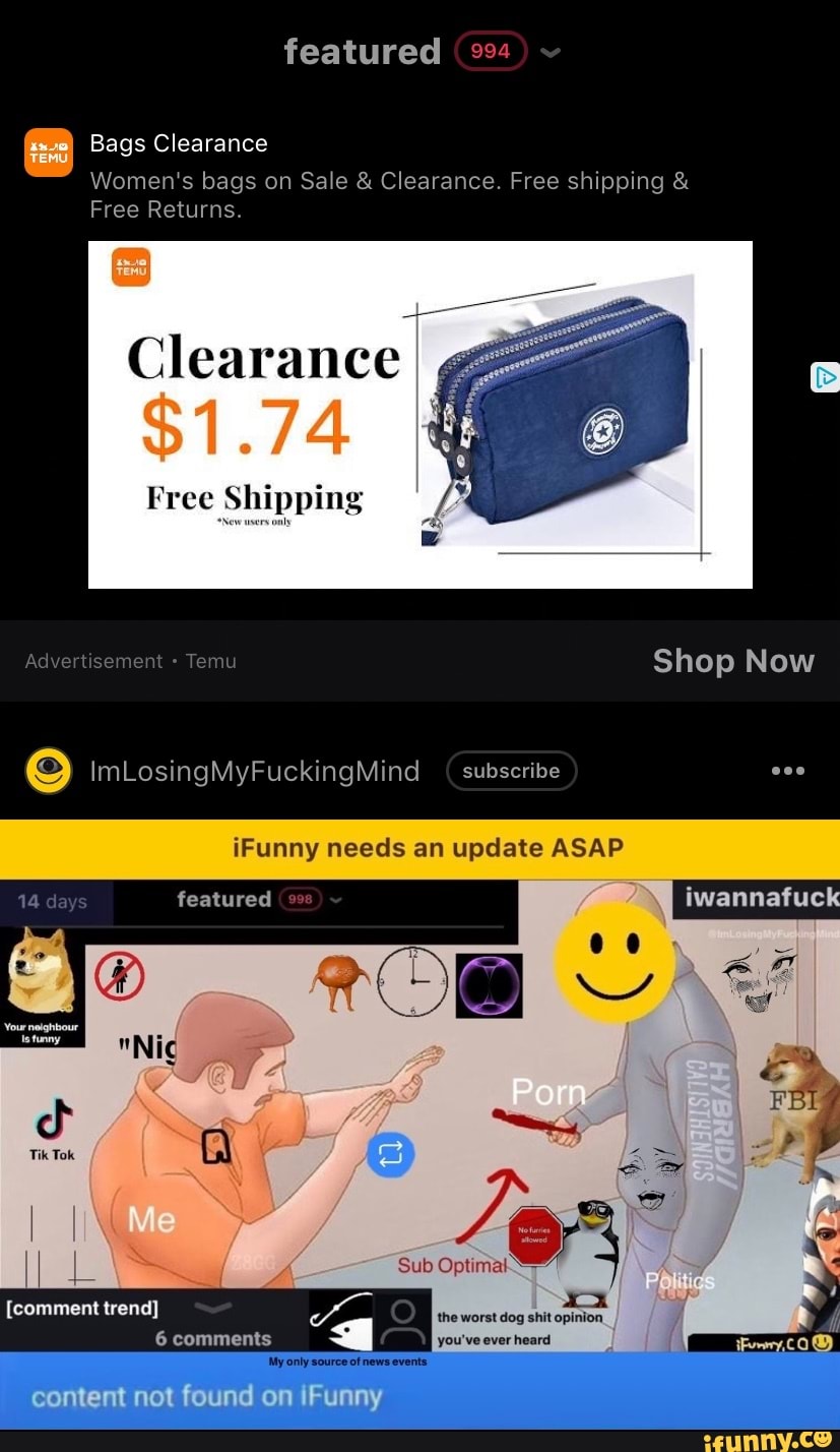 Featured Bags Clearance Free Returns. Free Shipping $1.74 Advertisement Temu  Shop Now ImLosingMyFuckingMind (subscribe iFunny needs