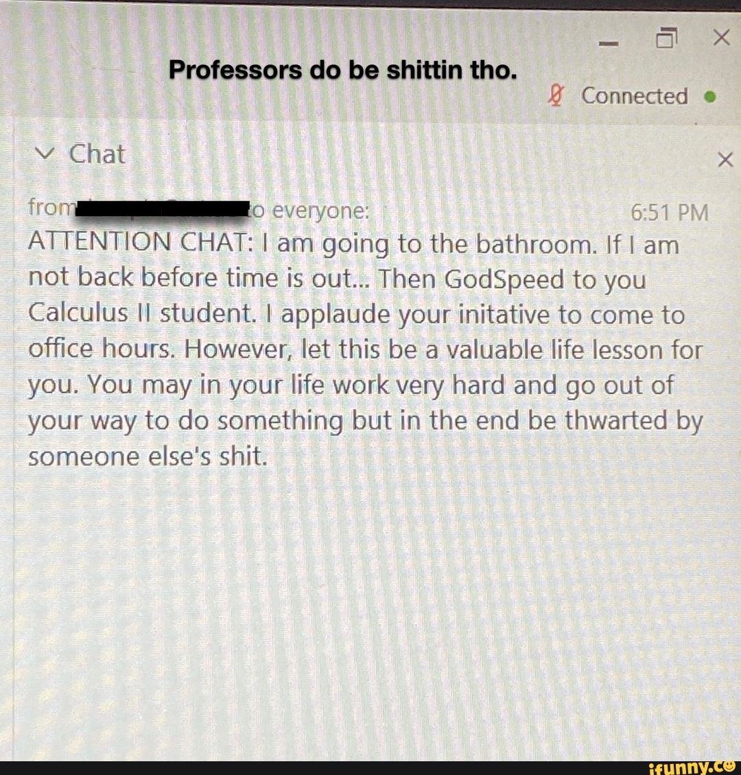 Xxx Professors do be shittin tho. Connected Chat x everyone: PM ATTENTION  CHAT: I am going