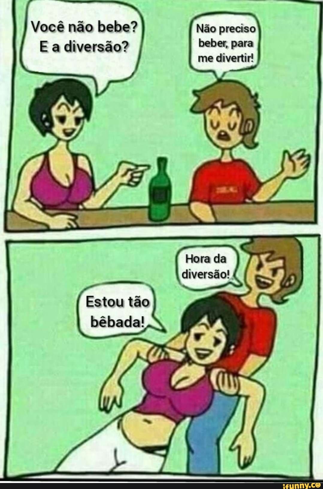 Você não bebe? Não preciso E a diversão? beber, para me divertir! Hora da  diversão!. I Estou tão bêbada! - iFunny Brazil