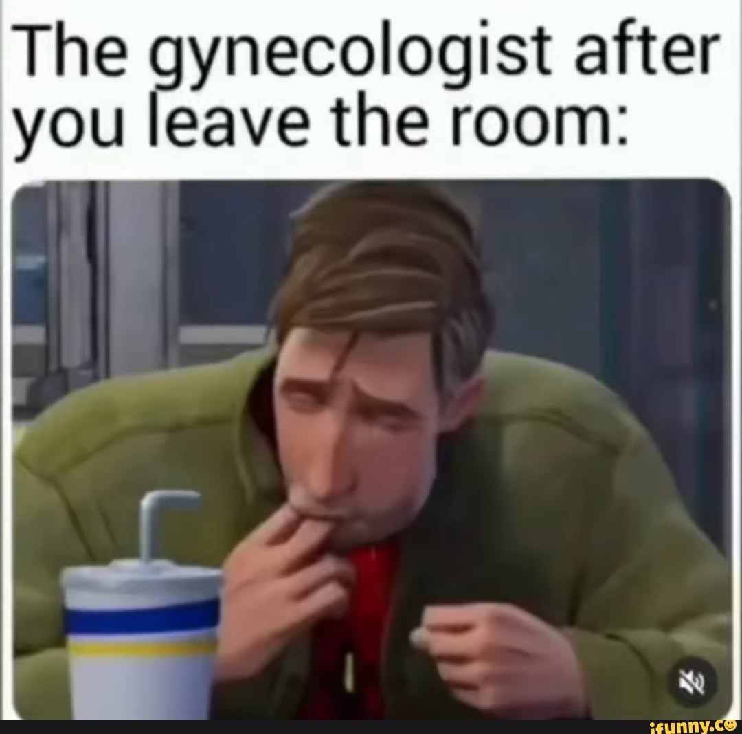 The gynecologist after you leave the room - iFunny Brazil