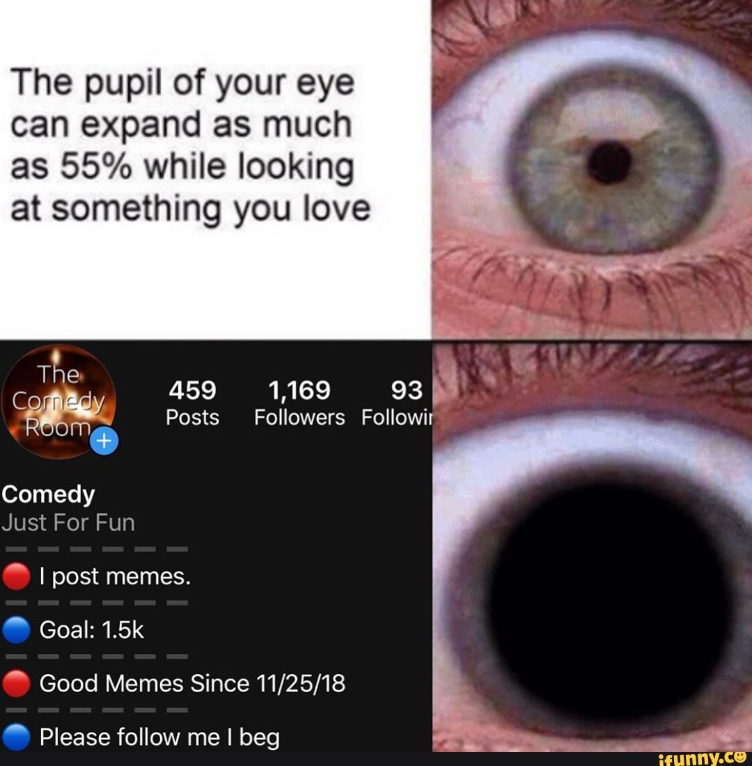 The pupil of your eye can expand as much is 55% will]: locking at sºmething  you love. - iFunny