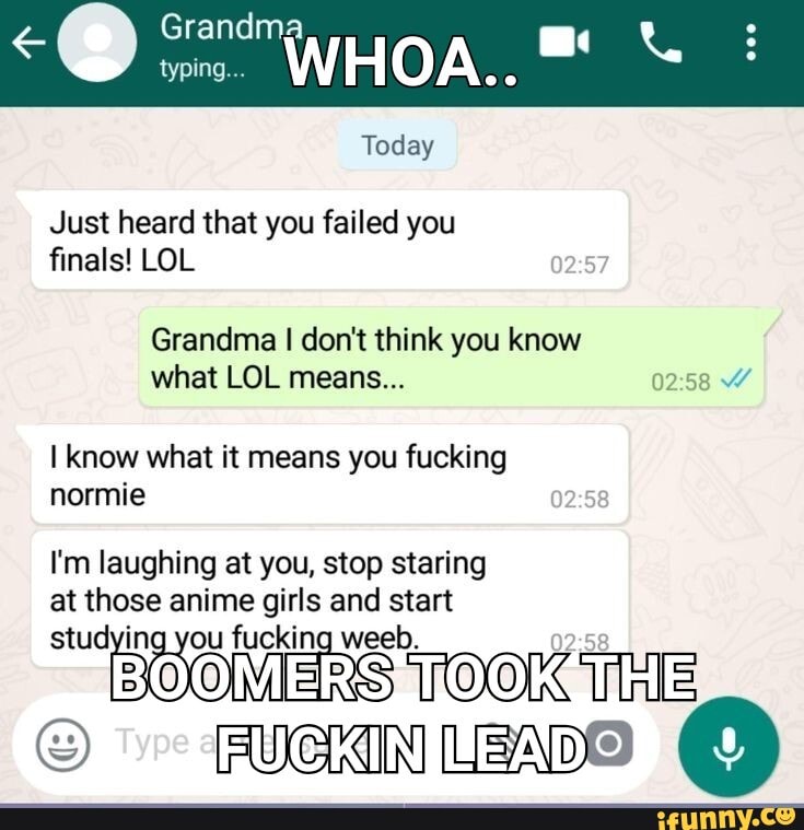 Today Just heard that you failed you ﬁnals! LOL 02 57 Grandma I don't think