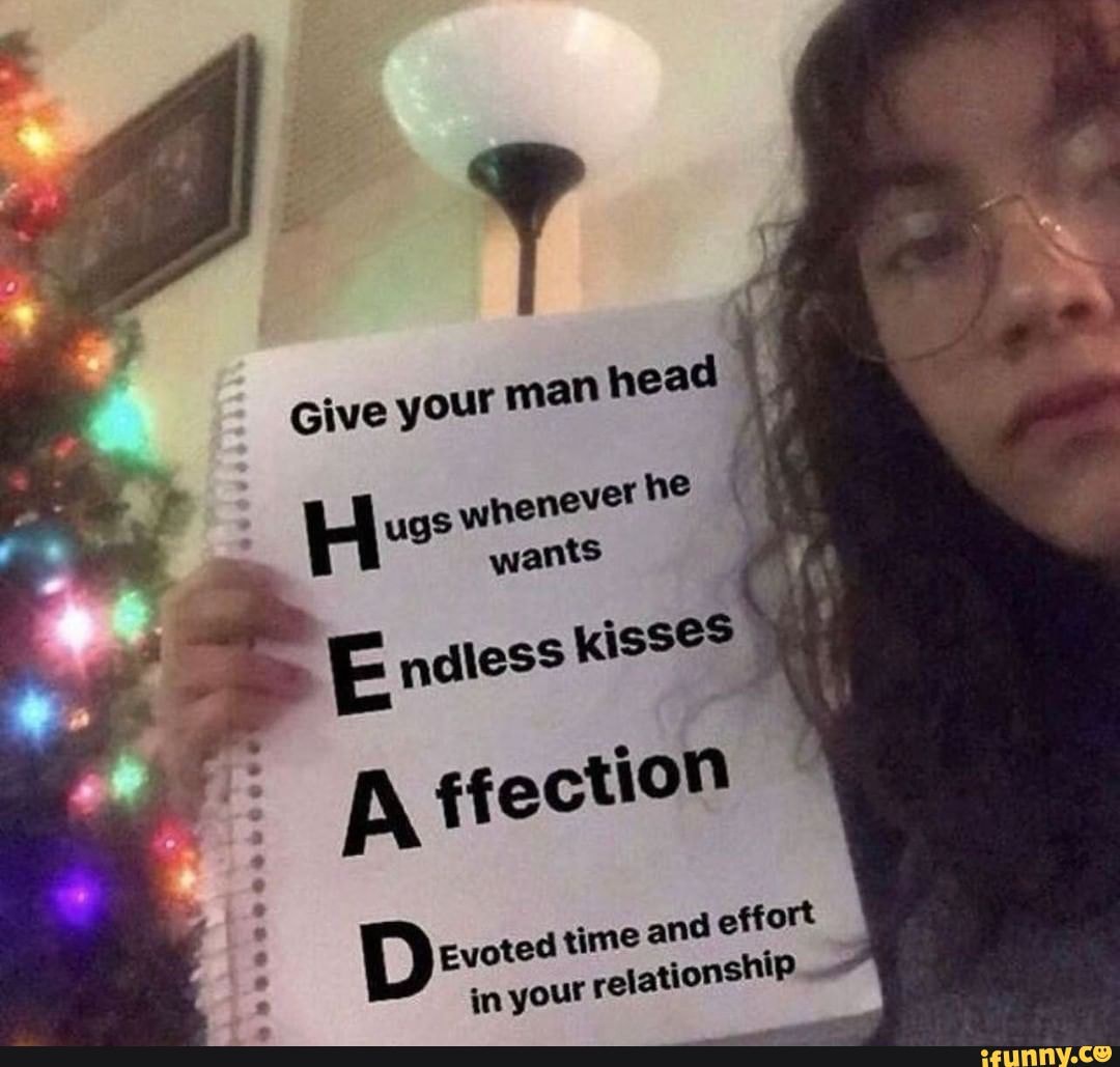 Give your man head He whenever wants he wants E ndless kisseS fection D  Evoted in time your and effort retation ship in your relationship - iFunny  Brazil