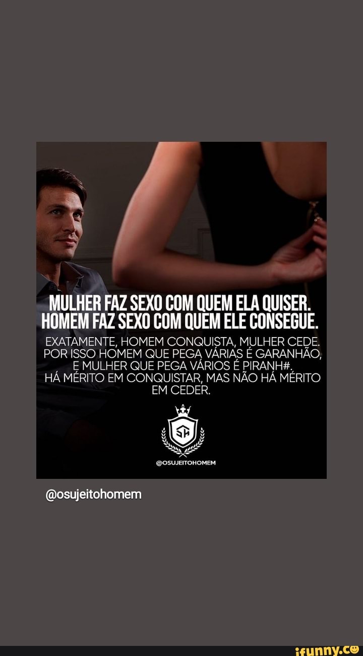 MULHER FAZ SEXO COM QUEM ELA QUISER. HOMEM FAZ SEXO COM QUEM ELE CONSEGUE.  EXATAMENTE, HOMEM