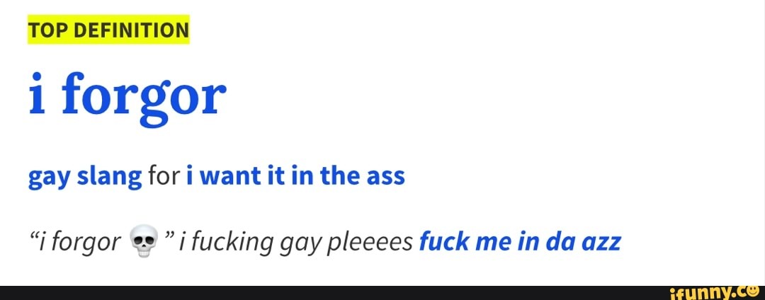 TOP DEFINITION i forgor gay slang for i want it in the ass i